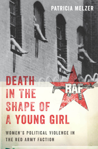 Death in the shape of a young girl : women's political violence in the Red Army Faction