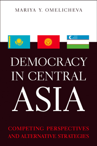 Democracy in Central Asia : competing perspectives and alternative strategies