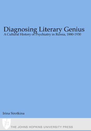 Diagnosing literary genius : a cultural history of psychiatry in Russia, 1880-1930