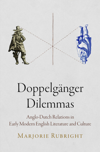Doppelgänger dilemmas : Anglo-Dutch relations in early modern English literature and culture
