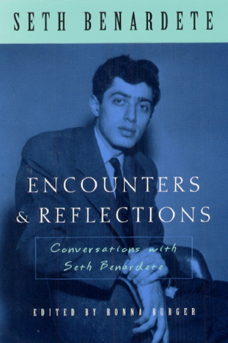Encounters & reflections : conversations with Seth Benardete : with Robert Berman, Ronna Burger, and Michael Davis