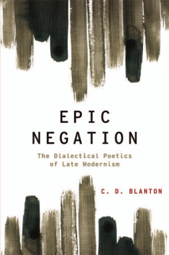 Epic negation : the dialectical poetics of late modernism