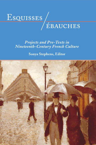 Esquisses/ébauches : projects and pre-texts in nineteenth-century French culture