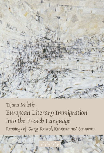 European literary immigration into the French language : readings of Gary, Kristof, Kundera and Semprun
