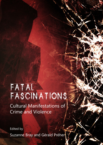 Fatal fascinations : cultural manifestions of crime and violence