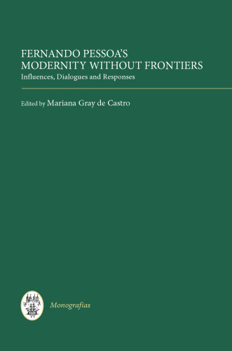 Fernando Pessoa's modernity without frontiers : influences, dialogues, responses