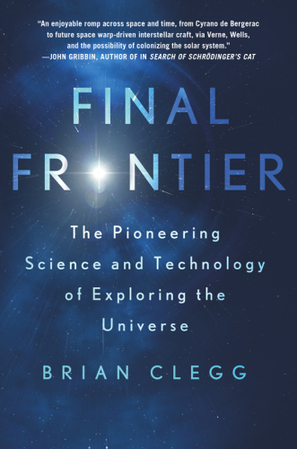 Final frontier : the pioneering science and technology of exploring the universe