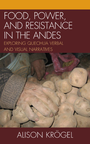 Food, power, and resistance in the Andes : exploring Quechua verbal and visual narratives