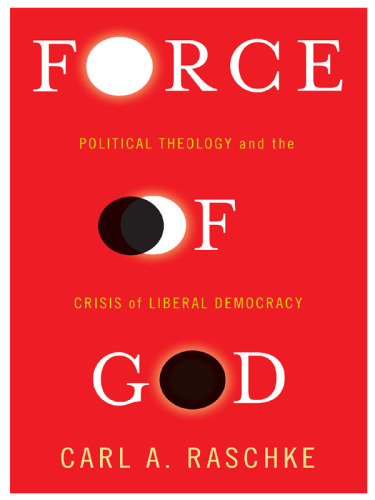 Force of God : political theology and the crisis of liberal democracy