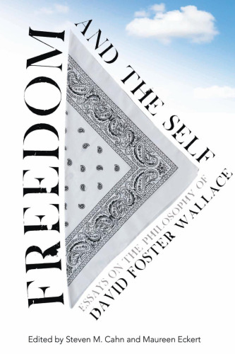 Freedom and the self : essays on the philosophy of David Foster Wallace