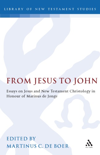 From Jesus to John: Essays on Jesus and New Testament Christology in Honour of Marinus De Jonge