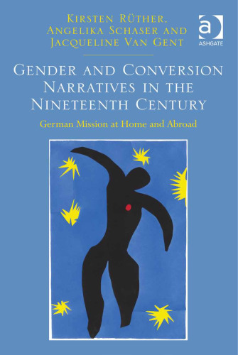 Gender and conversion narratives in the nineteenth century : German mission at home and abroad