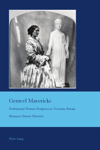 Genteel mavericks : professional women sculptors in Victorian Britain