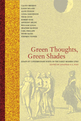 Green thoughts, green shades : essays by contemporary poets on the early modern lyric