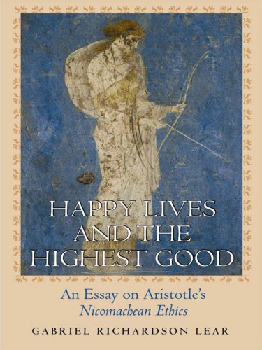 Happy Lives and the Highest Good: An Essay on Aristotle’s Nicomachean Ethics
