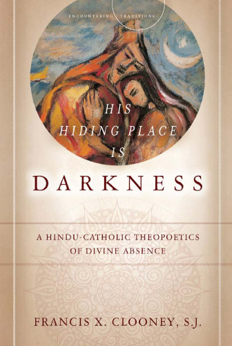 His hiding place is darkness : a Hindu-Catholic theopoetics of divine absence