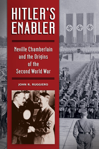 Hitler's enabler : Neville Chamberlain and the origins of the Second World War