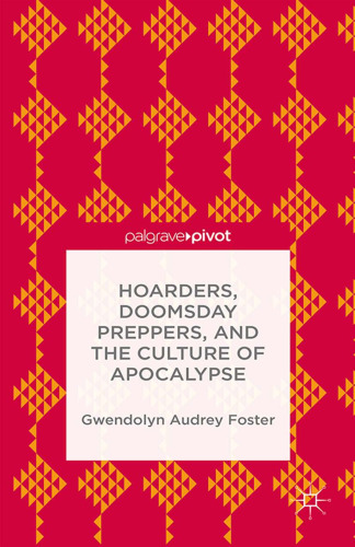 Hoarders, Doomsday preppers, and the culture of apocalypse