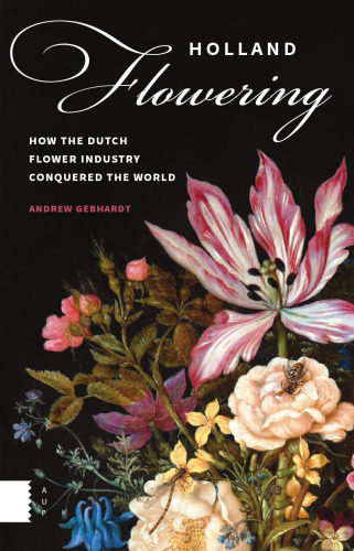 Holland flowering how the Dutch flower industry conquered the world