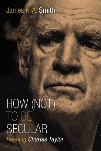 How (not) to be secular : reading Charles Taylor