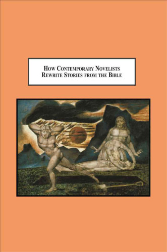 How contemporary novelists rewrite stories from the Bible : the interpretation of scripture in literature