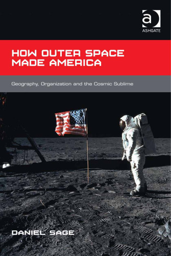 How outer space made America : geography, organization and the cosmic sublime