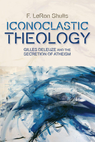 Iconoclastic Theology: Gilles Deleuze and the Secretion of Atheism