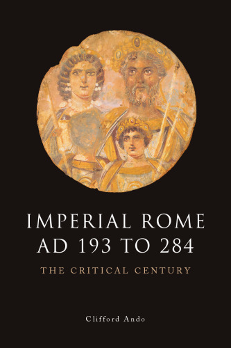 Imperial Rome AD 193 to 284 : the critical century