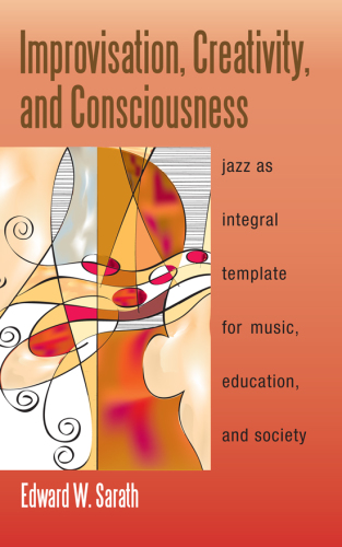 Improvisation, Creativity, and Consciousness: Jazz as Integral Template for Music, Education, and Society