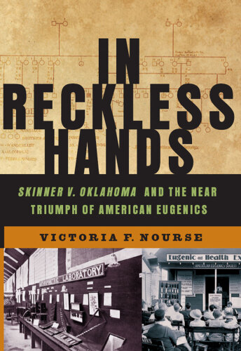 In reckless hands : Skinner v. Oklahoma and the near triumph of American eugenics