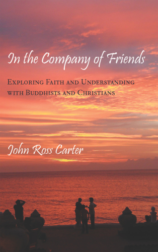 In the Company of Friends: Exploring Faith and Understanding With Buddhists and Christians