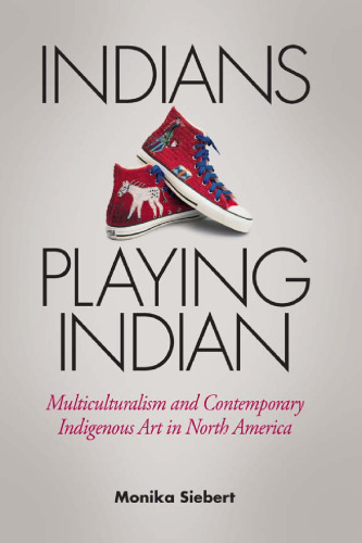 Indians playing Indian : multiculturalism and contemporary indigenous art in North America