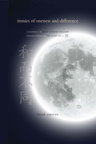 Ironies of Oneness and Difference: Coherence in Early Chinese Thought: Prolegomena to the Study of Li