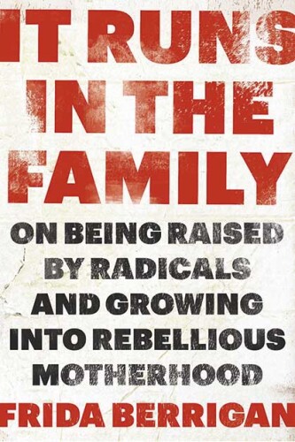 It runs in the family : on being raised by radicals and growing into rebellious motherhood