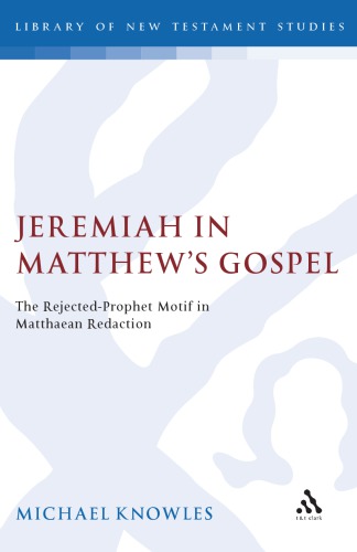 Jeremiah in Matthew's Gospel: The Rejected Prophet Motif in Matthean Redaction
