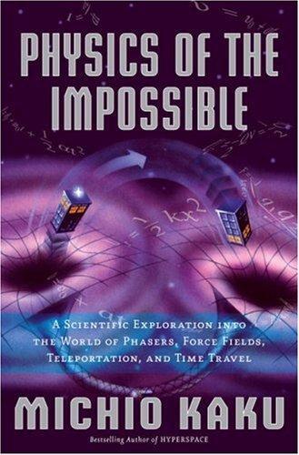 Physics of the impossible : a scientific exploration into the world of phasers, force fields, teleportation, and time travel