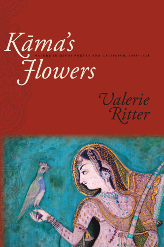 Kama's Flowers: Nature in Hindi Poetry and Criticism, 1885-1925