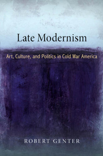 Late modernism : art, culture, and politics in Cold War America