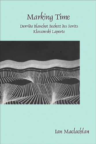 Marking Time: Derrida Blanchot Beckett des Forêts Klossowski Laporte