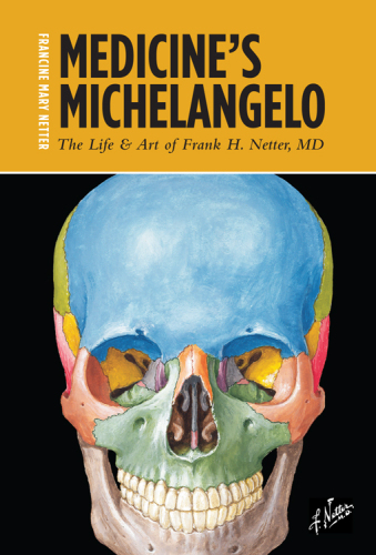 Medicine's Michelangelo : the life & art of Frank H. Netter, MD