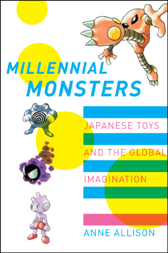 Millennial monsters : Japanese toys and the global imagination