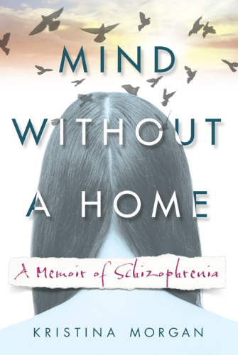 Mind without a home : a memoir of schizophrenia