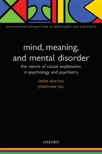 Mind, meaning, and mental disorder : the nature of causal explanation in psychology and psychiatry