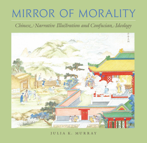 Mirror of morality : Chinese narrative illustration and Confucian ideology