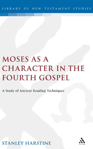 Moses as a character in the Fourth Gospel : a study of ancient reading techniques