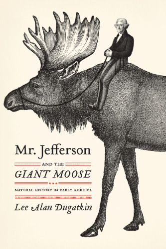 Mr. Jefferson and the giant moose : natural history in early America