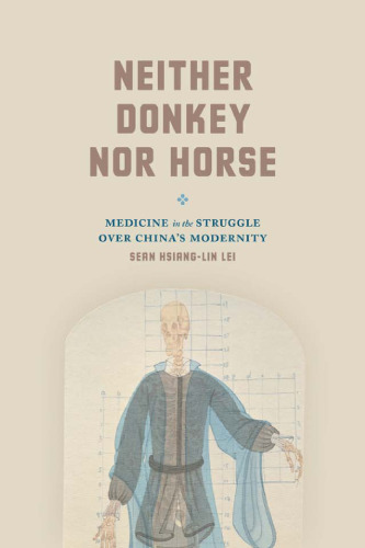 Neither donkey nor horse : medicine in the struggle over China's modernity