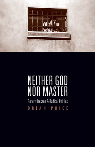Neither god nor master : Robert Bresson and radical politics