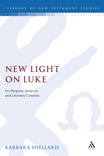 New Light on Luke: Its Purpose, Sources, and Literary Context