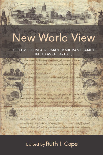 New World View: Letters From a German Immigrant Family in Texas  (1854-1885)